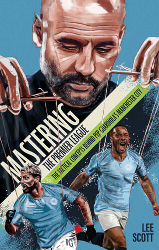 Mastering The Premier League The Tactical Concepts Behind Pep Guardiolas Manchester City Lee Scott