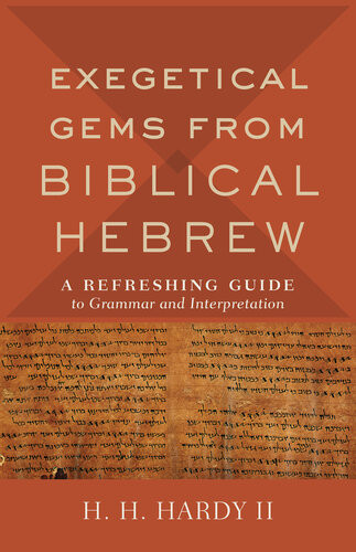 Exegetical Gems From Biblical Hebrew A Refreshing Guide To Grammar And Interpretation H H Ii Hardy