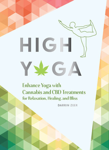High Yoga Enhance Yoga With Cannabis And Cbd Treatments For Relaxation Healing And Bliss Darren Zeer