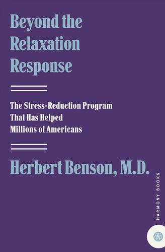 Beyond The Relaxation Response The Stressreduction Program That Has Helped Millions Of Americans Herbert Benson Md
