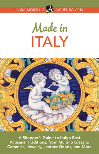 Made In Italy A Shoppers Guide To Italys Best Artisanal Traditions From Murano Glass To Ceramics Jewelry Leather Goods And More Laura Morelli