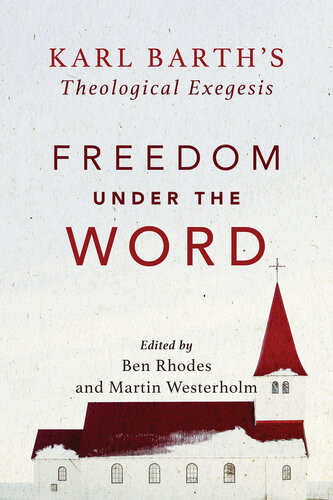 Freedom Under The Word Karl Barths Theological Exegesis Martin Westerholm