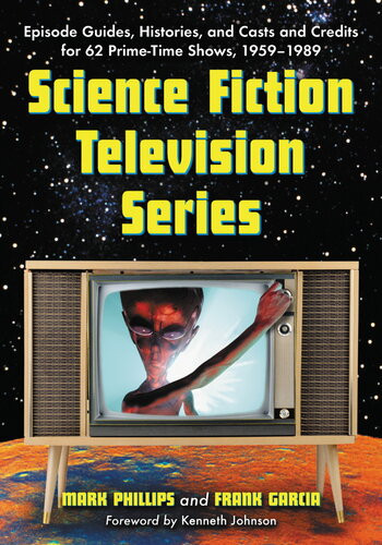 Science Fiction Television Series Episode Guides Histories And Casts And Credits For 62 Primetime Shows 1959 Through 1989 Mark Phillips Frank Garcia