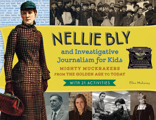 Nellie Bly And Investigative Journalism For Kids Ellen Mahoney