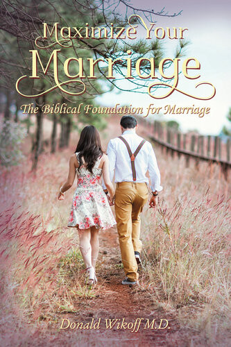 Maximize Your Marriage The Biblical Foundations For Marriage Donald Wikoff Md
