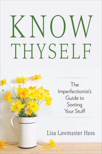 Know Thyself The Imperfectionists Guide To Sorting Your Stuff Lisa Lawmaster Hess