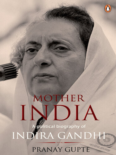 Mother India A Political Biography Of Indira Gandhi Pranay Gupte