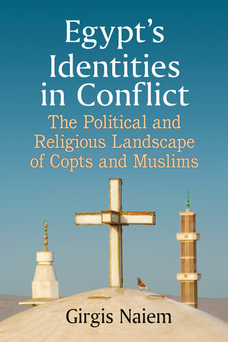 Egypts Identities In Conflict The Political And Religious Landscape Of Copts And Muslims Girgis Naiem
