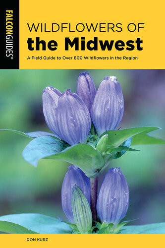 Wildflowers Of The Midwest A Field Guide To Over 600 Wildflowers In The Region Don Kurz