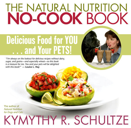 The Natural Nutrition Nocook Book Delicious Food For Youand Your Pets Kymythy Schultze