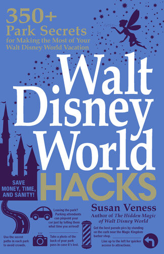 Walt Disney World Hacks 350 Park Secrets For Making The Most Of Your Walt Disney World Vacation Susan Veness