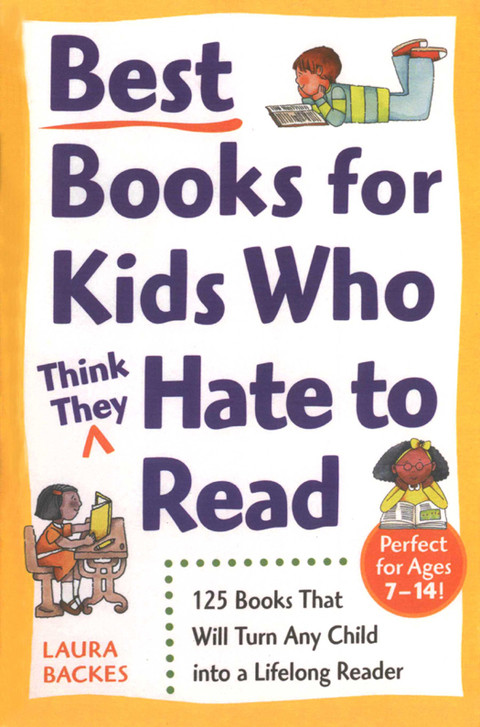 Best Books For Kids Who Think They Hate To Read 125 Books That Will Turn Any Child Into A Lifelong Reader 1st Edition Backes