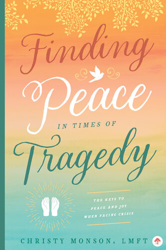 Finding Peace In Times Of Tragedy Christy Monson