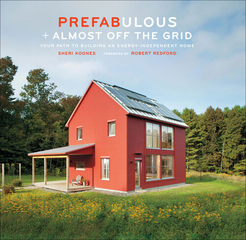 Prefabulous Almost Off The Grid Your Path To Building An Energyindependent Home Sheri Koones