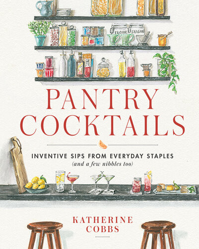 Pantry Cocktails Inventive Sips From Everyday Staples Katherine Cobbs