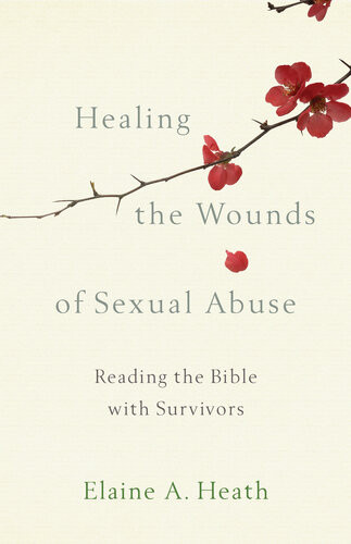 Healing The Wounds Of Sexual Abuse Reading The Bible With Survivors Elaine A Heath