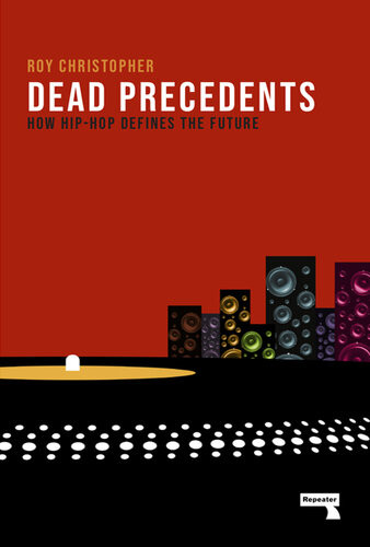 Dead Precedents How Hiphop Defines The Future Roy Christopher
