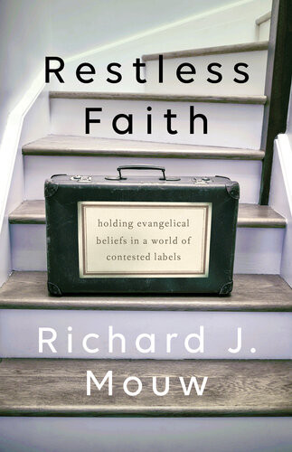 Restless Faith Holding Evangelical Beliefs In A World Of Contested Labels Richard J Mouw