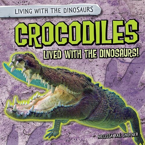 Crocodiles Lived With The Dinosaurs Melissa Ra Shofner