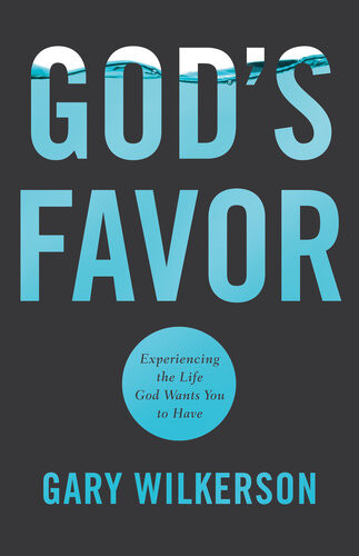 Gods Favor Experiencing The Life God Wants You To Have Gary Wilkerson