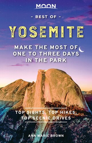 Moon Best Of Yosemite Make The Most Of One To Three Days In The Park 1st Edition Ann Marie Brown