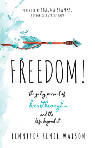 Freedom The Gutsy Pursuit Of Breakthrough And The Life Beyond It Jennifer Renee Watson