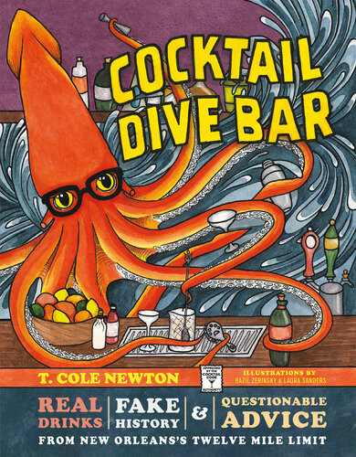 Cocktail Dive Bar Real Drinks Fake History And Questionable Advice From New Orleans Twelve Mile Limit T Cole Newton