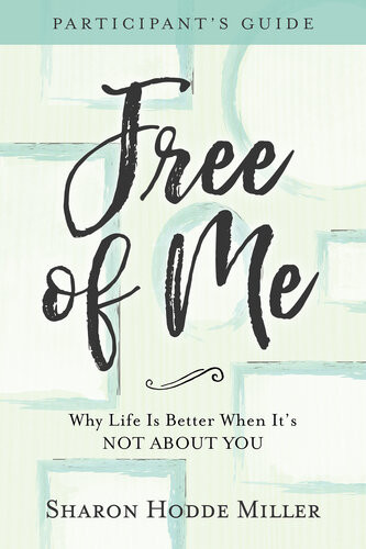 Free Of Me Participants Guide Why Life Is Better When Its Not About You Sharon Hodde Miller