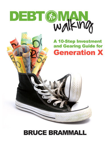 Debt Man Walking A 10step Investment And Gearing Guide For Generation X Bruce Brammall