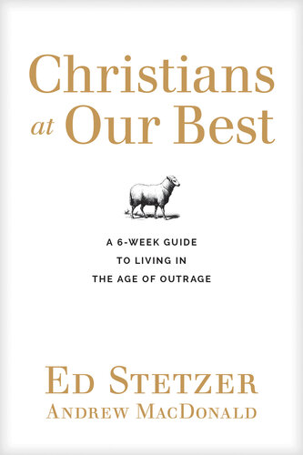 Christians At Our Best A Sixweek Guide To Living In The Age Of Outrage Ed Stetzer Andrew Macdonald