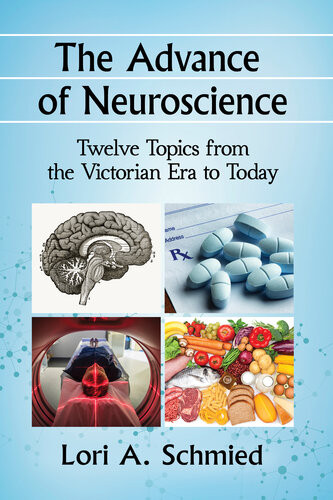 The Advance Of Neuroscience Twelve Topics From The Victorian Era To Today Lori A Schmied