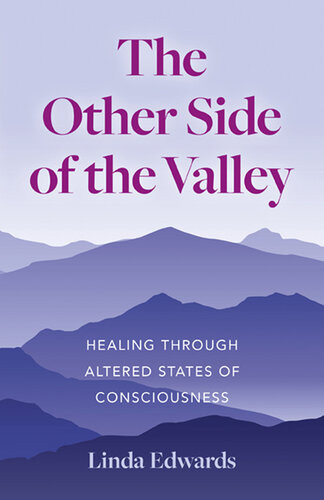 The Other Side Of The Valley Healing Through Altered States Of Consciousness Linda Edwards