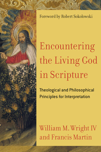 Encountering The Living God In Scripture Theological And Philosophical Principles For Interpretation William M Iv Wright Francis Martin