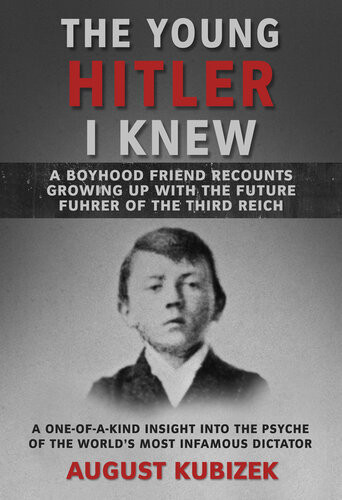 The Young Hitler I Knew A Boyhood Friend Recounts Growing Up With The Future Fuhrer Of The Third Reich August Kubizek