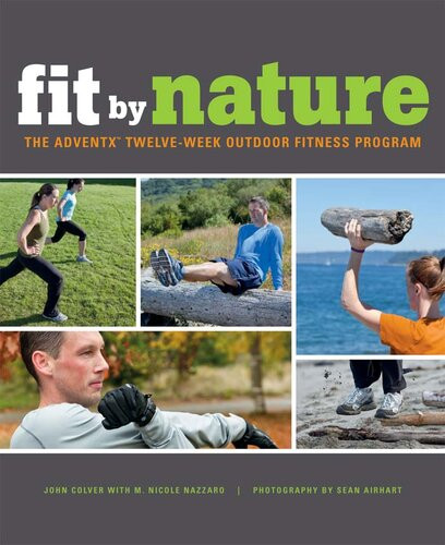 Fit By Nature The Adventx Twelveweek Outdoor Fitness Program John Clover Mary Nicole Nazzaro