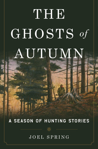 The Ghosts Of Autumn A Season Of Hunting Stories Joel Spring