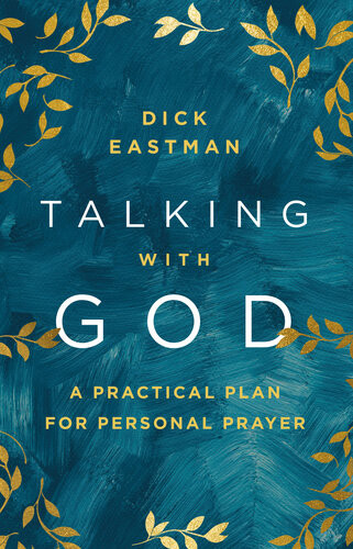 Talking With God A Practical Plan For Personal Prayer Dick Eastman