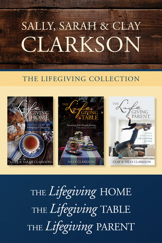 The Lifegiving Collection The Lifegiving Home The Lifegiving Table The Lifegiving Parent Dgo Sally Clarkson Clay Clarkson Sarah Clarkson