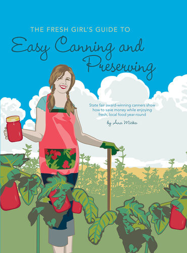 The Fresh Girls Guide To Easy Canning And Preserving Ana Micka