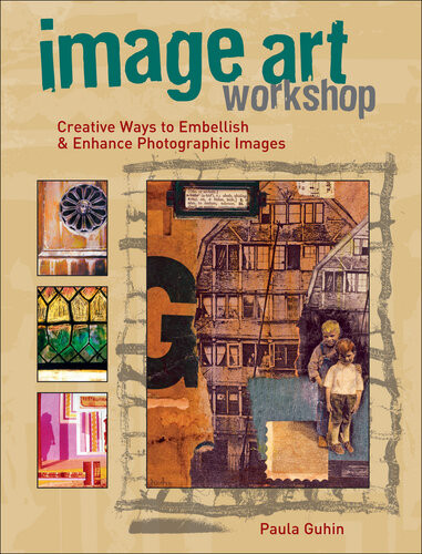 Image Art Workshop Creative Ways To Embellish Enhance Photographic Images Paula Guhin