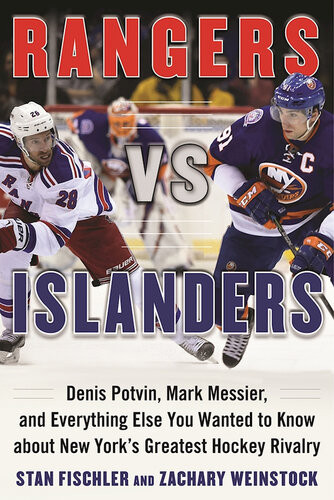 Rangers Vs Islanders Denis Potvin Mark Messier And Everything Else You Wanted To Know About New Yorks Greatest Hockey Rivalry Stan Fischler Zachary Weinstock