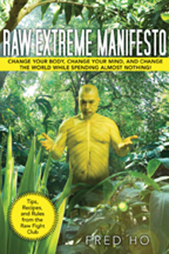 Raw Extreme Manifesto Change Your Body Change Your Mind Change The World While Spending Almost Nothing Fred Ho Peter Lew