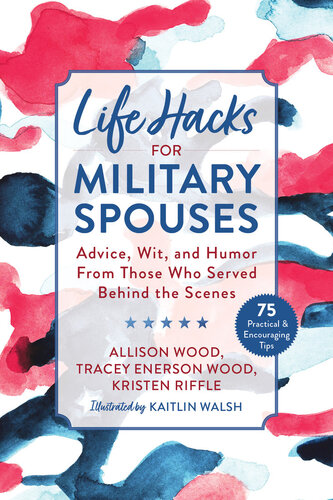 Life Hacks For Military Spouses Advice Wit And Humor From Those Who Served Behind The Scenes Allison Wood Tracey Enerson Wood Kristen Riffle