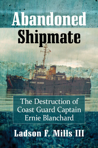 Abandoned Shipmate The Destruction Of Coast Guard Captain Ernie Blanchard Ladson F Mills