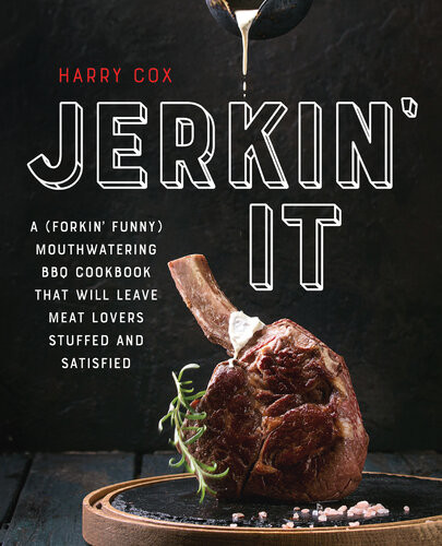 Jerkin It A Forkin Funny Mouthwatering Bbq Cookbook That Will Leave Meat Lovers Stuffed And Satisfied Harry Cox