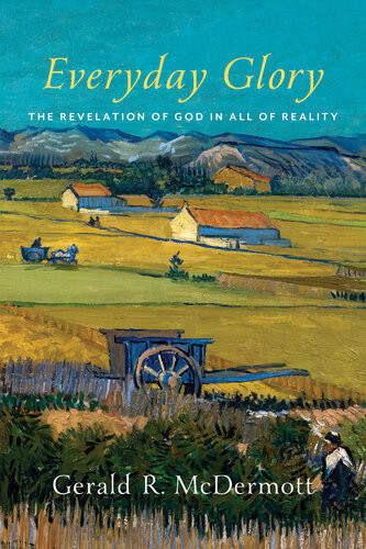 Everyday Glory The Revelation Of God In All Of Reality Gerald R Mcdermott
