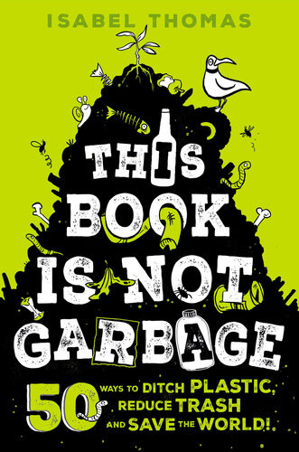 This Book Is Not Garbage 50 Ways To Ditch Plastic Reduce Trash And Save The World Isabel Thomas