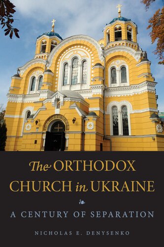 The Orthodox Church In Ukraine A Century Of Separation Nicholas E Denysenko