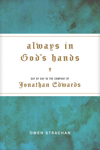 Always In Gods Hands Day By Day In The Company Of Jonathan Edwards Owen Strachan