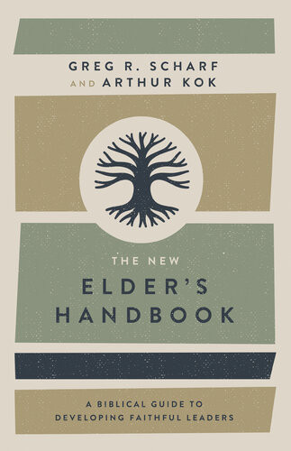 The New Elders Handbook A Biblical Guide To Developing Faithful Leaders Greg R Scharf Arthur Kok